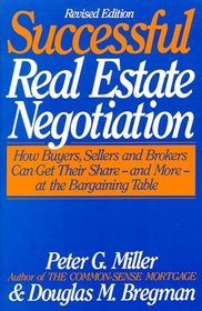 The Common-Sense Guide to Successful Real Estate Negotiation: How Buyers, Sellers and Brokers Can Get Their Share--And More--At the Bargaining Table