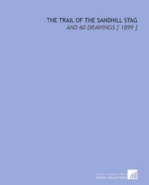 The Trail of the Sandhill Stag: And 60 Drawings [ 1899 ]