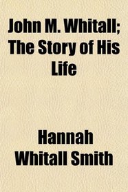 John M. Whitall; The Story of His Life