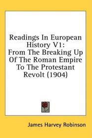 Readings In European History V1: From The Breaking Up Of The Roman Empire To The Protestant Revolt (1904)