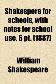 Shakespere for schools, with notes for school use. 6 pt. (1887)