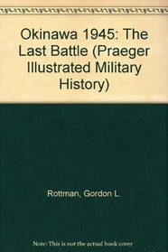 Okinawa 1945 : The Last Battle (Praeger Illustrated Military History)