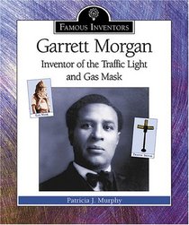 Garrett Morgan: Inventor of the Traffic Light and Gas Mask (Famous Inventors)