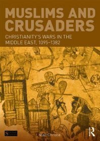 Muslims and Crusaders: Christianity's Wars in the Middle East, 1095-1382, from the Islamic Sources (Seminar Studies)