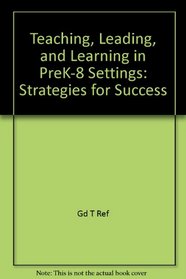 Teaching, Leading, and Learning in PreK-8 Settings: Strategies for Success