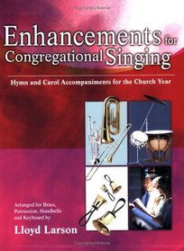 Enhancements for Congregational Singing: Hymn Accompaniments for the Church Year--Arranged for Brass, Percussion, Handbells and Keyboard (Keyboard-only Book)