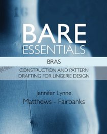 Bare Essentials: Bras: Construction and Pattern Drafting for Lingerie Design (Volume 2)