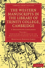 The Western Manuscripts in the Library of Trinity College, Cambridge: A Descriptive Catalogue (Cambridge Library Collection - Cambridge) (Volume 1)