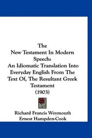 The New Testament In Modern Speech: An Idiomatic Translation Into Everyday English From The Text Of, The Resultant Greek Testament (1903)