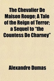 The Chevalier De Maison Rouge; A Tale of the Reign of Terror; a Sequel to 