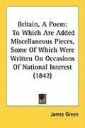 Britain, A Poem: To Which Are Added Miscellaneous Pieces, Some Of Which Were Written On Occasions Of National Interest (1842)