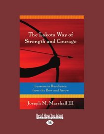 The Lakota Way of Strength and Courage: Lessons in Resilience from the Bow and Arrow