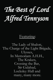 The Best of Lord Alfred Tennyson: Featuring Lady of Shalott, The Charge of the Light Brigade, Ulysses, In Memoriam A.H.H., The Kraken, Crossing the Bar, Sir Galahad, Locksley Hall and many, many more.