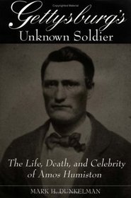 Gettysburg's Unknown Soldier: The Life, Death, and Celebrity of Amos Humiston