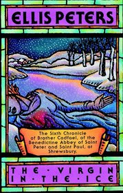 The Virgin in the Ice:  The Sixth Chronicle of Brother Cadfael, of the Benedictine Abbey of Saint Peter and Saint Paul, at Shrewsbury