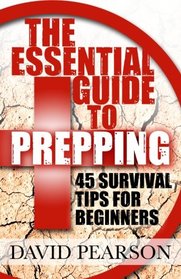 The Essential Guide To Prepping: 45 Survival Tips For Beginners