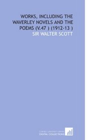 Works, Including the Waverley Novels and the Poems (V.47 ) (1912-13 )