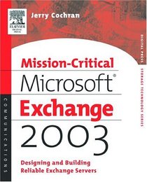 Mission-Critical Microsoft Exchange 2003 : Designing and Building Reliable Exchange Servers (Digital Press Storage Technologies)