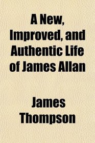 A New, Improved, and Authentic Life of James Allan
