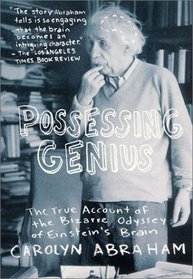 Possessing Genius: The True Account of the Bizarre Odyssey of Einstein's Brain
