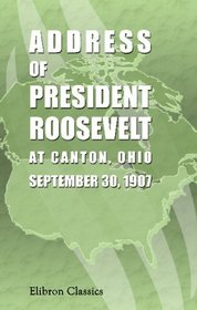 Address of President Roosevelt at Canton, Ohio, September 30, 1907