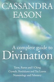 A Complete Guide to Divination: How to Use the Most Popular Methods of Fortune Telling