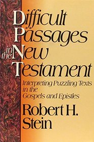 Difficult Passages in the New Testament: Interpreting Puzzling Texts in the Gospels and Epistles