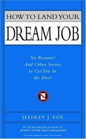 How to Land Your Dream Job: No Resume! And Other Secrets to Get You in the Door