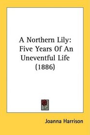 A Northern Lily: Five Years Of An Uneventful Life (1886)