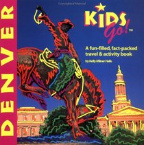 Kids Go! Denver: A Fun-Filled, Fact-Packed Travel & Activity Book (Kids Go! Denver)