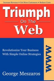 TRIUMPH ON THE WEB: Revolutionize Your Business with Simple Online Strategies