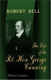 The Life of the Rt. Hon. George Canning