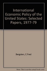 The international economic policy of the United States: Selected papers of C. Fred Bergsten, 1977-1979