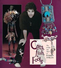 Cats, Fish, & Fools: The Lives and Art of Robert Shields