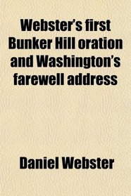 Webster's first Bunker Hill oration and Washington's farewell address