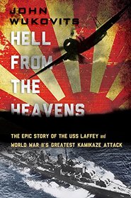 Hell from the Heavens: The Epic Story of the USS Laffey and World War II's Greatest Kamikaze Attack