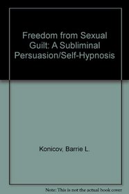 Freedom from Sexual Guilt: A Subliminal Persuasion/Self-Hypnosis