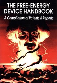The Free-Energy Device Handbook: A Compilation of Patents & Reports (Lost Science Series)