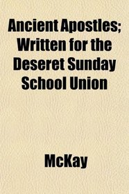 Ancient Apostles; Written for the Deseret Sunday School Union