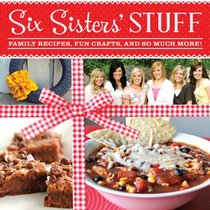 Six Sisters' Stuff: Family Recipes, Fun Crafts, and So Much More