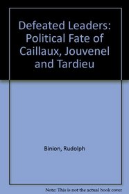 Defeated Leaders: The Politcal Fate of Caillaux, Jouvenel, and Tardieu