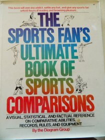 Sport's Fan Ultimate Book of Sports Comparisons: A Visual, Statistical, and Factual Reference on Comparative Abilities, Records, Rules and Equipment