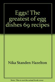 Eggs! The greatest of egg dishes,: 69 recipes