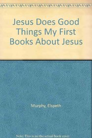 Jesus Does Good Things My First Books About Jesus