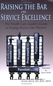 Raising the Bar on Service Excellence: The Health Care Leader's Guide to Putting Passion into Practice