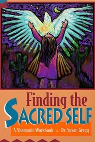 Finding the Sacred Self: A Shamanic Workbook