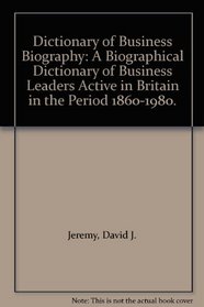 Dictionary of Business Biography: A Biographical Dictionary of Business Leaders Active in Britain in the Period 1860-1980.