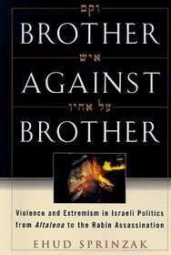 BROTHER AGAINST BROTHER : VIOLENCE AND EXTREMISM IN ISRAELI POLITICS FROM ALTALENA TO THE RABIN ASSASSINATION