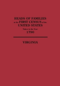 Heads of Families at the First Census of the United States Taken in the Year 1790 Viginia: Records of the State Enumerations 1782 to 1785