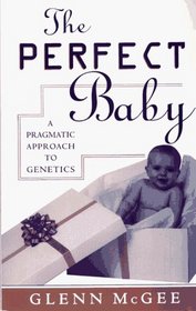 The Perfect Baby: A Pragmatic Approach to Genetics : A Pragmatic Approach to Genetics